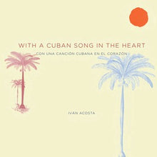 Load image into Gallery viewer, With a Cuban Song in the Heart/Con una Canción Cubana en el Corazón - Iván Acosta
